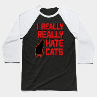 I REALLY REALLY HATE CATS Baseball T-Shirt